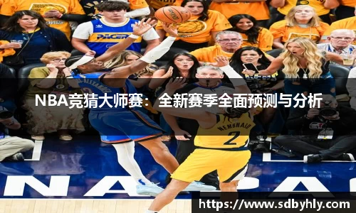 NBA竞猜大师赛：全新赛季全面预测与分析
