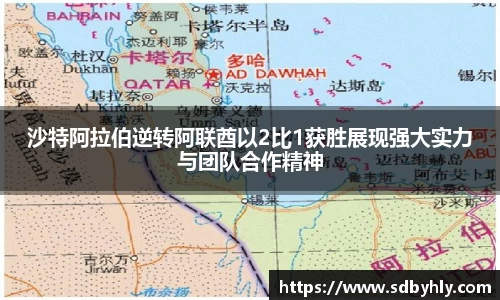 沙特阿拉伯逆转阿联酋以2比1获胜展现强大实力与团队合作精神